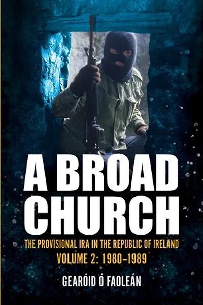 A Broad Church 2: the Provisional IRA Republic of Ireland, 1980-1989