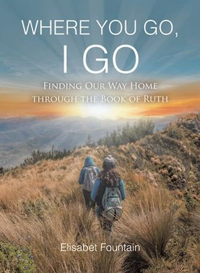 Where You Go, I Go: Finding Our Way Home Through the Book of Ruth