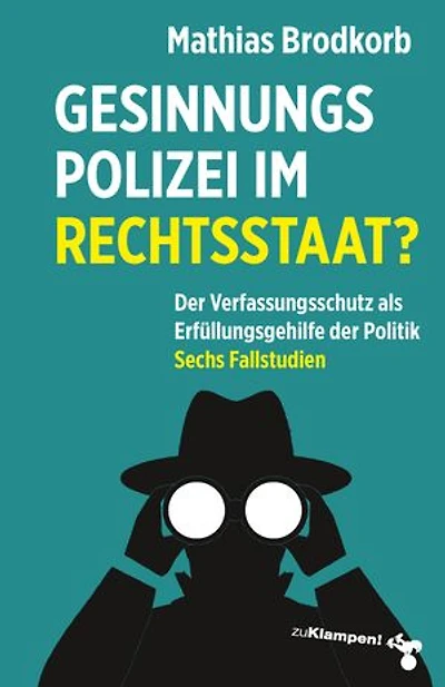 Gesinnungspolizei im Rechtsstaat?: Der Verfassungsschutz als Erfüllungsgehilfe der Politik. Sechs Fallstudien