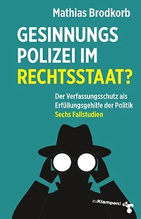 Gesinnungspolizei im Rechtsstaat?: Der Verfassungsschutz als Erfüllungsgehilfe der Politik. Sechs Fallstudien