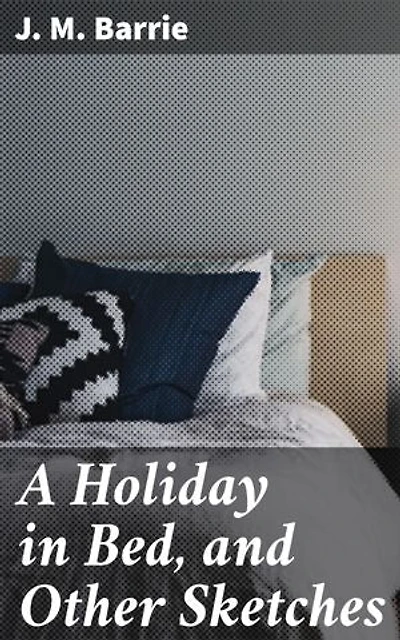 A Holiday in Bed, and Other Sketches: Whimsical Tales of Humor and Friendship