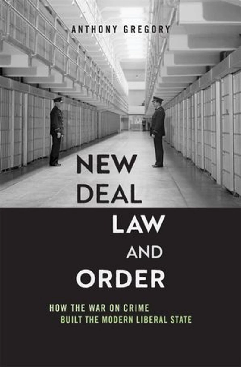 New Deal Law and Order: How the War on Crime Built Modern Liberal State