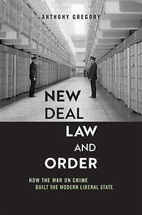 New Deal Law and Order: How the War on Crime Built Modern Liberal State