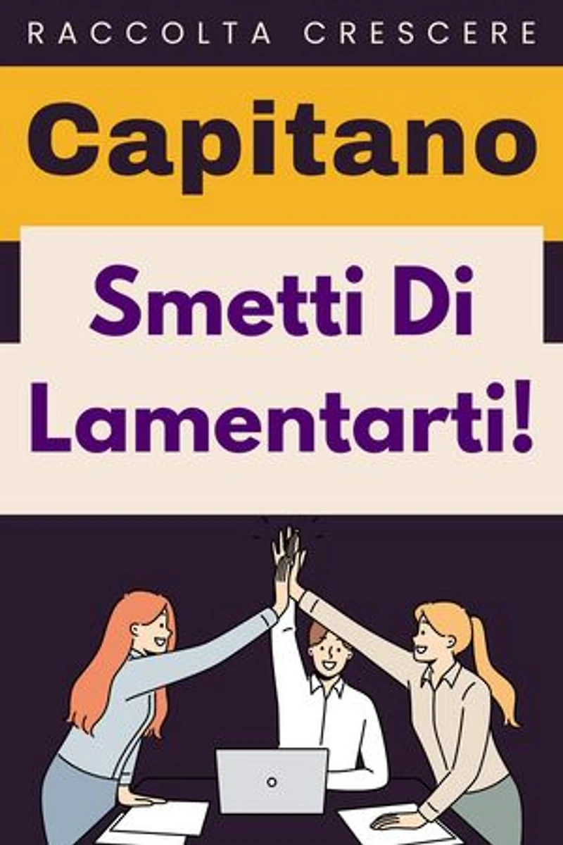 Smetti Di Lamentarti!: Raccolta Crescere, #12
