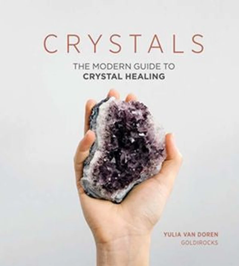Crystals: The Modern Guide To Crystal Healing