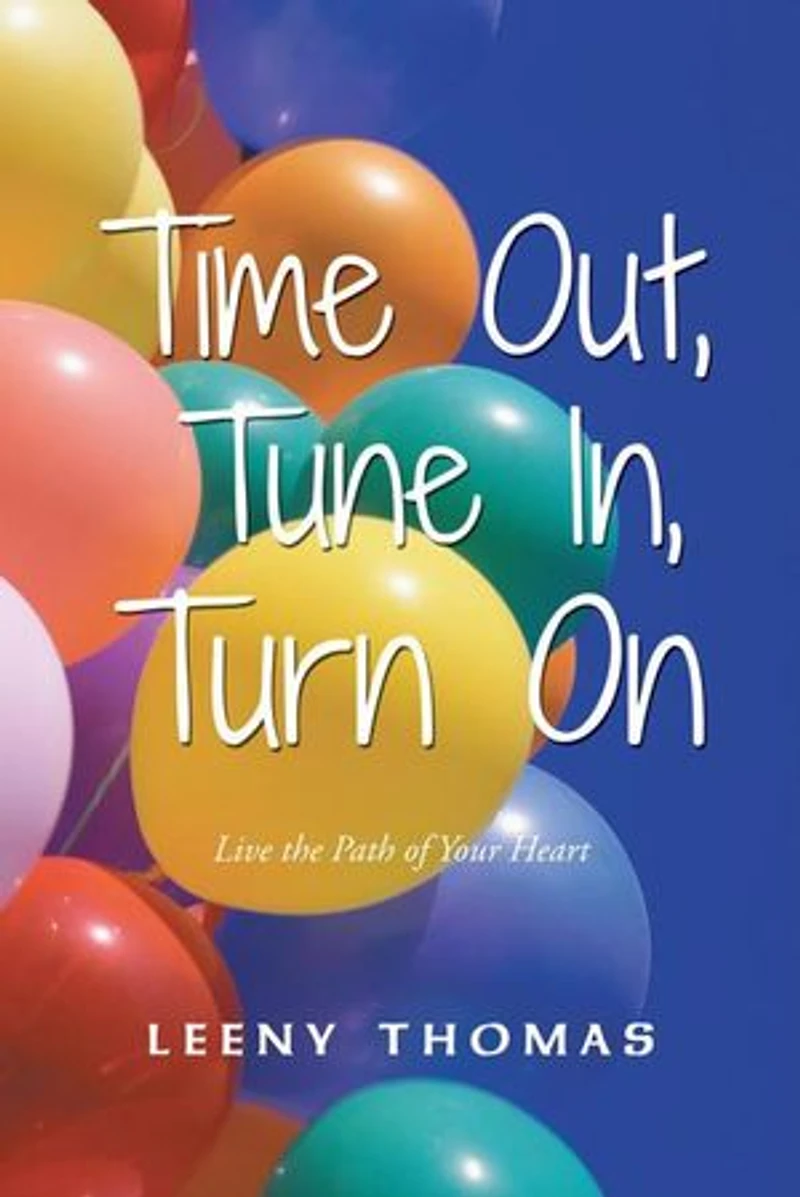 Time Out, Tune In, Turn on: Live the Path of Your Heart