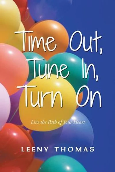 Time Out, Tune In, Turn on: Live the Path of Your Heart