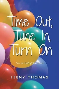 Time Out, Tune In, Turn on: Live the Path of Your Heart