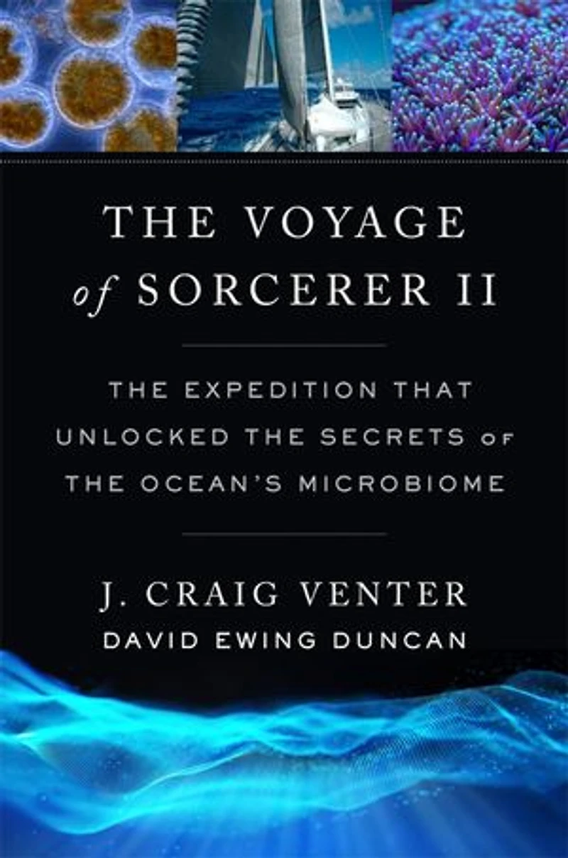 Voyage of Sorcerer II: the Expedition That Unlocked Secrets Ocean's Microbiome