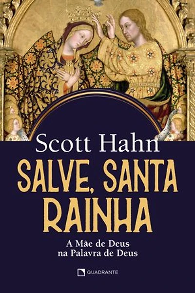 Salve, Santa Rainha: A Mãe de Deus na Palavra de Deus