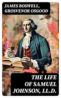 The Life of Samuel Johnson, LL.D.: Enriched edition. The Complete Unabridged Edition in 6 Volumes): Including the Journal & Diary