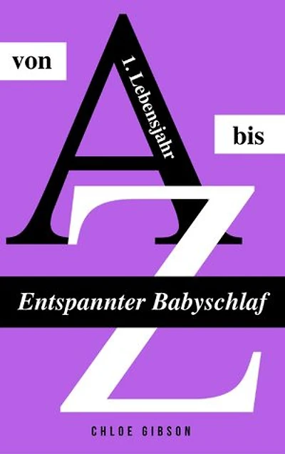 Entspannter Babyschlaf von A bis Z: Sanfter Babyschlaf ist (k)ein Kinderspiel (Babyschlaf-Ratgeber: Tipps zum Einschlafen & Durchschlafen im 1. Lebensjahr)