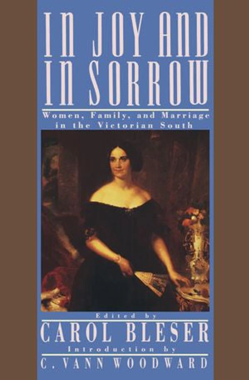 Joy and Sorrow: Women, Family, Marriage the Victorian South, 1830-1900