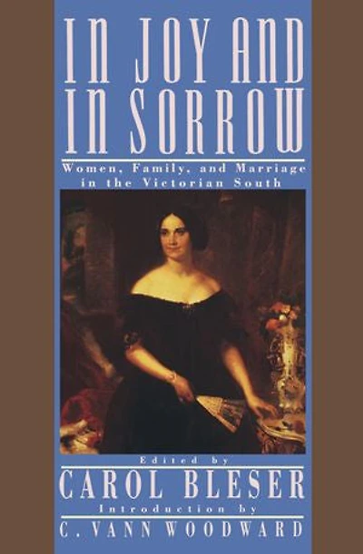 Joy and Sorrow: Women, Family, Marriage the Victorian South, 1830-1900