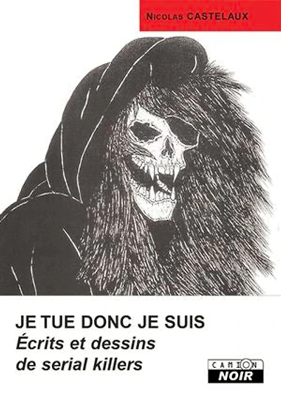 JE TUE DONC JE SUIS: Ecrits et dessins de serial killers