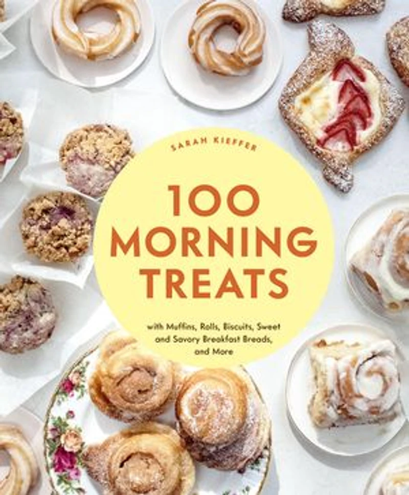 100 Morning Treats: With Muffins, Rolls, Biscuits, Sweet and Savory Breakfast Breads, More