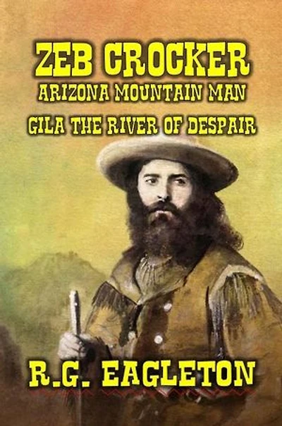Zeb Crocker - Arizona Mountain Man - Gila - The River of Despair: Mountain Man Series, #1