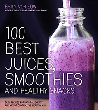 100 BEST JUICES SMOOTHIES & Healthy SNAC: Easy Recipes For Natural Energy Weight Control the Way