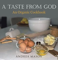 A Taste from God: An Organic Cookbook