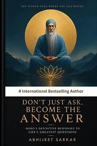 Don't Just Ask, Become the Answer: Osho's Definitive Responses to Life's Greatest Questions
