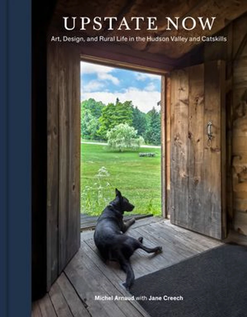 Upstate Now: Art, Design, and Rural Life the Hudson Valley Catskills