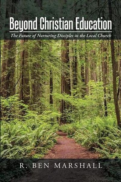 Beyond Christian Education: the Future of Nurturing Disciples Local Church
