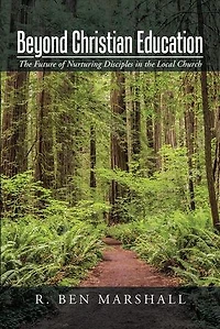 Beyond Christian Education: the Future of Nurturing Disciples Local Church