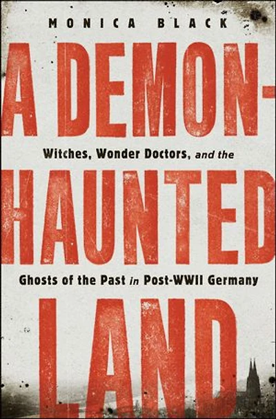 A Demon-Haunted Land: Witches, Wonder Doctors, and the Ghosts of Past Post-WWII Germany