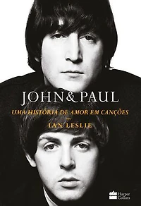 John & Paul: Uma história de amor em canções – Os bastidores da parceria entre os gênios dos Beatles