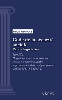 Code de la sécurité sociale: Partie législative - Livre III : Dispositions relatives aux assurances sociales et à diverses catégories de personnes rattachées au régime général (droit français)