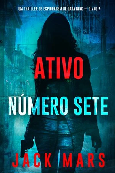 Ativo Número Sete (Um Thriller de Espionagem de Lara King — Livro 7)