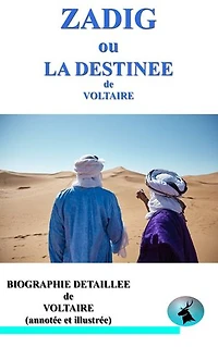 ZADIG ou la destinée: une biographie détaillée de VOLTAIRE (annotée et illustrée)