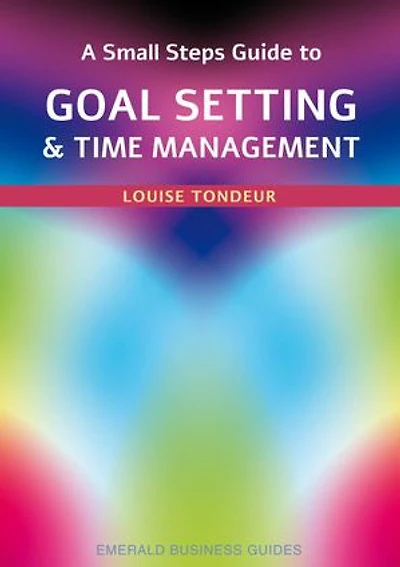 A Small Steps Guide to Time Management and Goal Setting: Emerald Guides Revised Edition 2023
