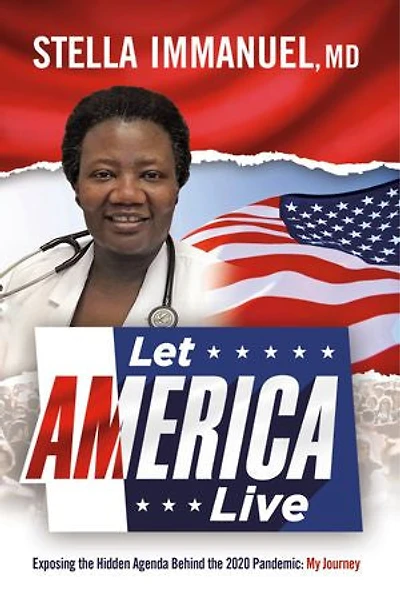 Let America Live: Exposing The Hidden Agenda Behind 2020 Pandemic: My Journey