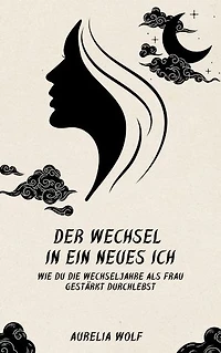Der Wechsel in ein neues Ich: Wie du die Wechseljahre als Frau gestärkt durchlebst