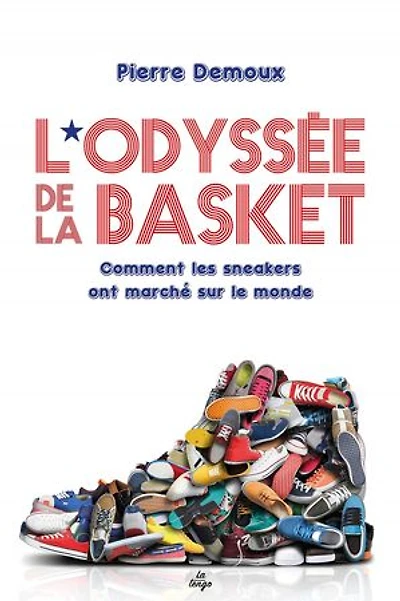 L'odyssée des sneakers : comment les basket ont marché sur le monde: monde