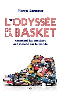 L'odyssée des sneakers : comment les basket ont marché sur le monde: monde