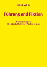 Führung und Fiktion: Was Leadership von Literatur, Subkultur und Pop lernen kann