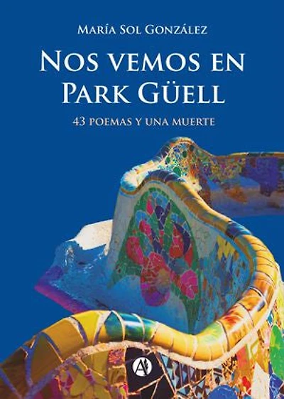 Nos vemos en Park Güell: (43 poemas y una muerte)