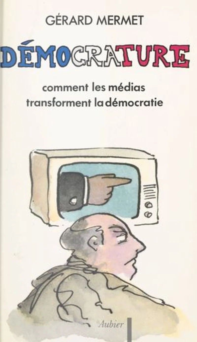 Démocrature: Comment les médias transforment la démocratie