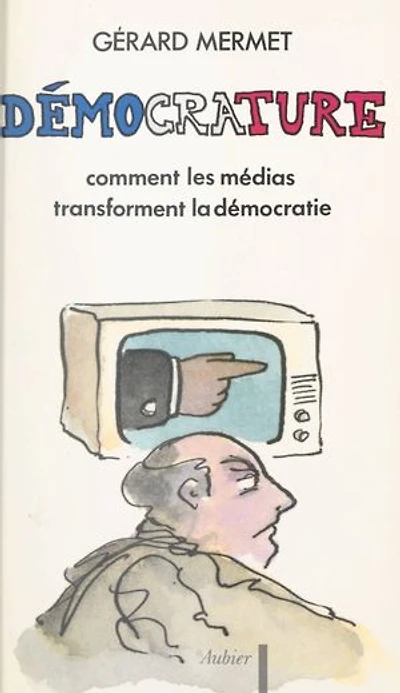 Démocrature: Comment les médias transforment la démocratie