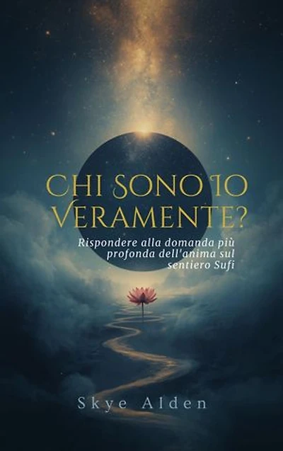 Who Am I, Truly? / Chi Sono Io, Veramente?: Answering the Soul's Deepest Question on the Sufi Path / Rispondere alla Domanda Più Profonda dell'Anima sul Sentiero Sufi