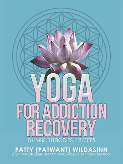 Yoga for Addiction Recovery: 8 Limbs, 10 Bodies, 12 Steps