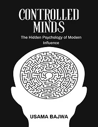 Controlled Minds: The Hidden Psychology of Modern Influence