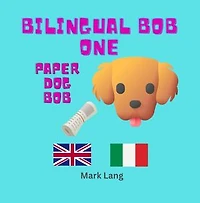 Bilingual Bob 1 - Paper Dog Bob: The Bilingual Paper Dog Bob Series (English & Italian), #1