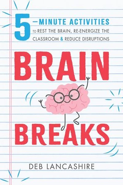 Brain Breaks: 5 minute activities to rest the brain, re-energize the classroom, and reduce disruptions
