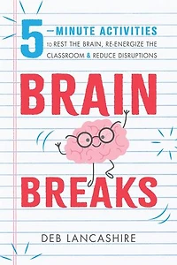 Brain Breaks: 5 minute activities to rest the brain, re-energize the classroom, and reduce disruptions