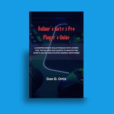 Baldur's Gate 3 Pro Player's Guide: A Comprehensive Walkthrough with Expert Tips, Tricks, and Side Quests to Master the Game's Moods and Achieve Gaming Greatness!