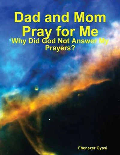 Dad and Mom Pray for Me: Why Did God Not Answer My Prayers?