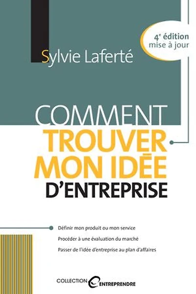 Comment trouver mon idée d'entreprise: Définir mon produit ou mon service; Procéder à une évaluation du marché; Passer de l’idée d’entreprise au plan d’affaires